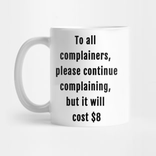 Elon Musk Tweet To All Complainers Please Continue Complaining But It Will Cost $8 Mug